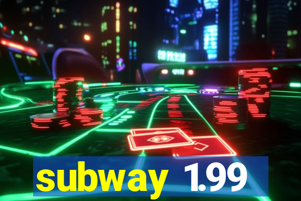 subway 1.99